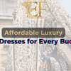 Affordable Luxury: Best Dresses for Every Budget
