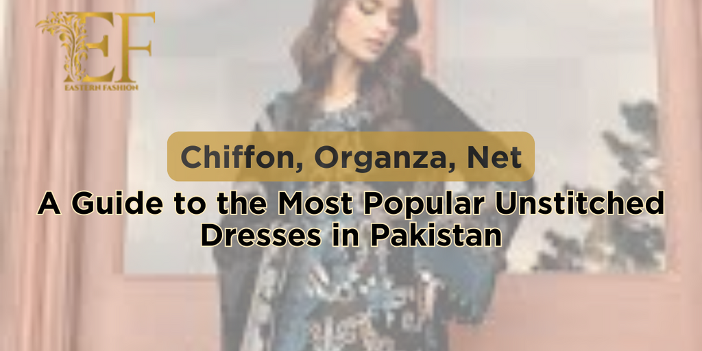 Chiffon, Organza, Net: A Guide to the Most Popular Unstitched Dresses in Pakistan
