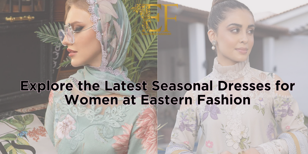 Explore the Latest Seasonal Dresses for Women at Eastern Fashion