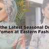 Explore the Latest Seasonal Dresses for Women at Eastern Fashion
