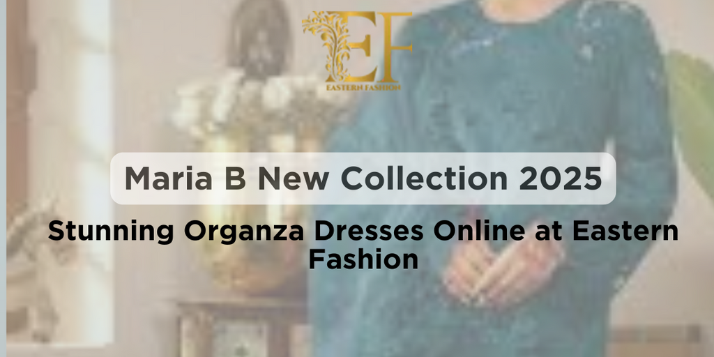 Maria B New Collection 2025: Stunning Organza Dresses Online at Eastern Fashion