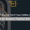 5 Foolproof Ways to Tell if Your Chiffon is Authentic: A Guide for Eastern Fashion Enthusiasts