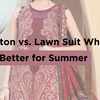 Cotton vs. Lawn Suit Which is Better for Summer