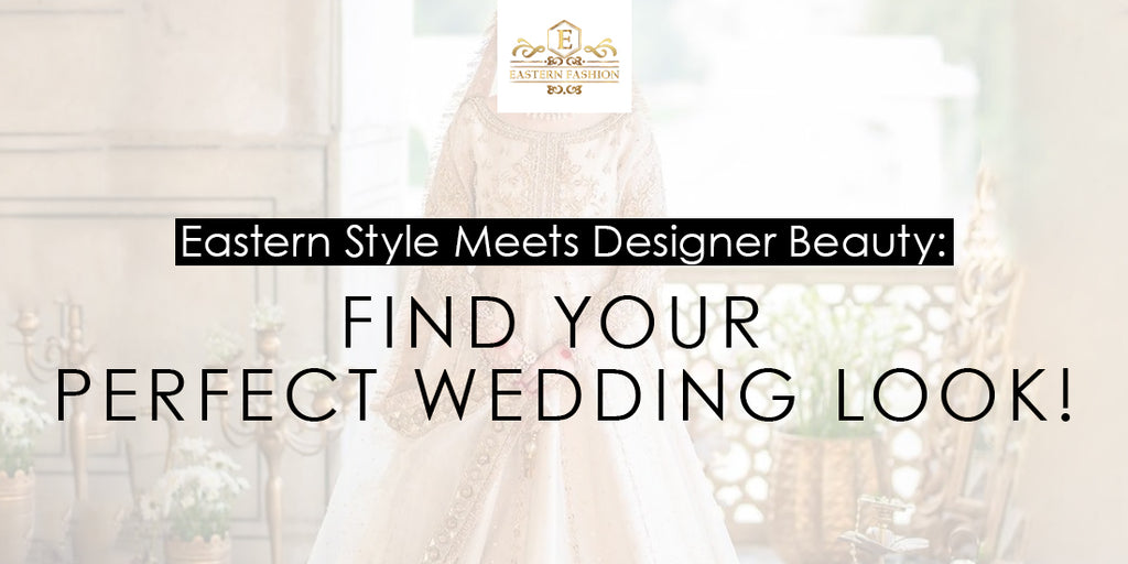 Eastern Style Meets Designer Beauty: Find Your Perfect Wedding Look!