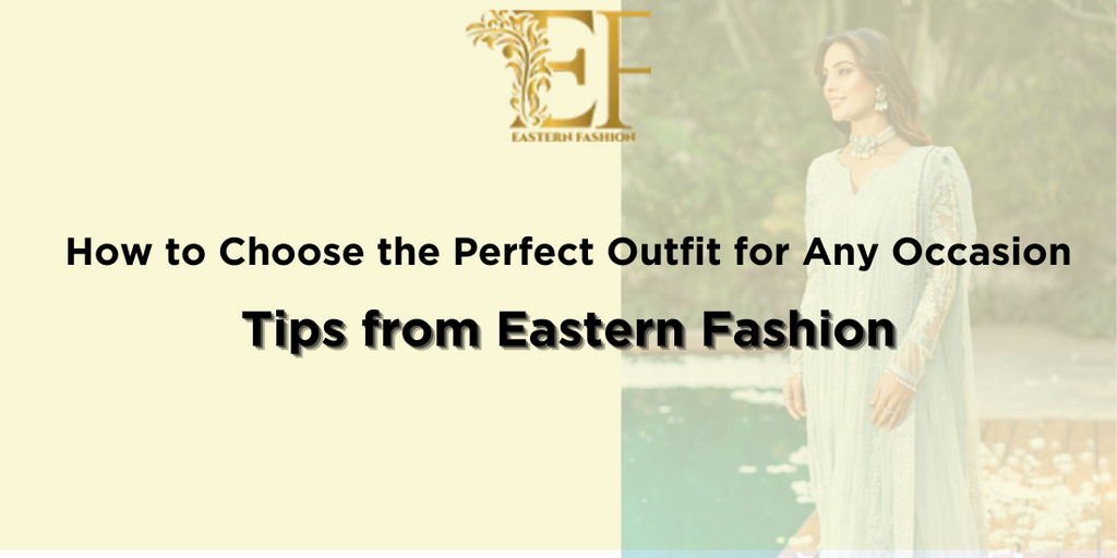How to Choose the Perfect Outfit for Any Occasion: Tips from Eastern Fashion