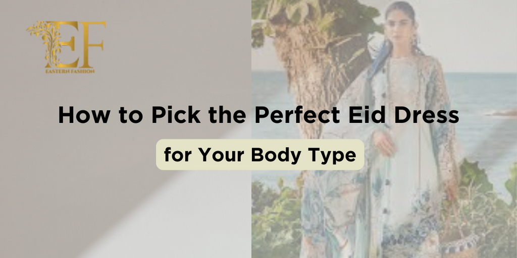 How to Pick the Perfect Eid Dress for Your Body Type