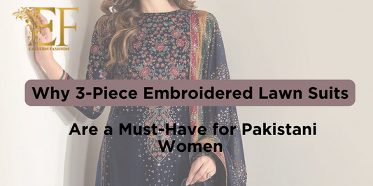 Why 3-Piece Embroidered Lawn Suits Are a Must-Have for Pakistani Women